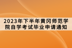 2023年下半年黃岡師范學(xué)院自學(xué)考試畢業(yè)申請通知