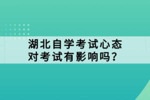 湖北自學(xué)考試心態(tài)對(duì)考試有影響嗎？