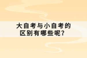 大自考與小自考的區(qū)別有哪些呢？