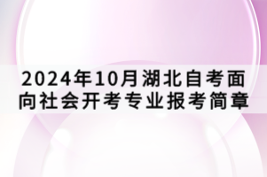 2024年10月湖北自考面向社會(huì)開考專業(yè)報(bào)考簡(jiǎn)章