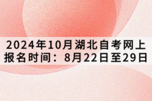 2024年10月湖北自考網(wǎng)上報(bào)名時(shí)間：8月22日至29日