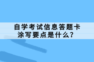 自學(xué)考試信息答題卡涂寫(xiě)要點(diǎn)是什么？