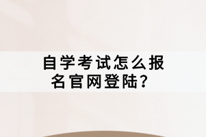 自學(xué)考試怎么報(bào)名官網(wǎng)登陸？