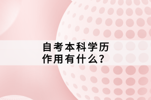 自考本科學歷作用有什么？