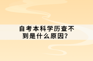 自考本科學(xué)歷查不到是什么原因？