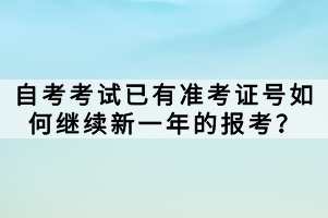 自考考試已有準(zhǔn)考證號(hào)如何繼續(xù)新一年的報(bào)考？