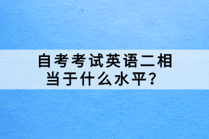 自考考試英語(yǔ)二相當(dāng)于什么水平？