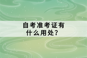 自考準(zhǔn)考證有什么用處？