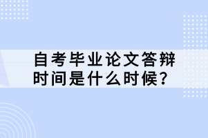 自考畢業(yè)論文答辯時(shí)間是什么時(shí)候？