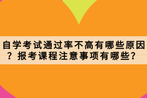 自學(xué)考試通過率不高有哪些原因？報(bào)考課程注意事項(xiàng)有哪些？