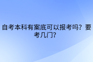 自考本科有案底可以報(bào)考嗎？要考幾門？