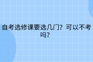 自考選修課要選幾門？可以不考嗎？