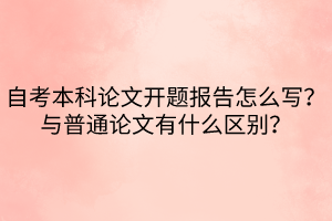 自考本科論文開題報告怎么寫？與普通論文有什么區(qū)別？