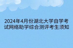 2024年4月份湖北大學自學考試網絡助學綜合測評考生須知