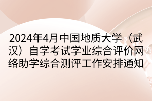 2024年4月中國地質(zhì)大學（武漢）自學考試學業(yè)綜合評價網(wǎng)絡助學綜合測評工作安排通知