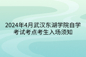 2024年4月武漢東湖學(xué)院自學(xué)考試考點(diǎn)考生入場(chǎng)須知