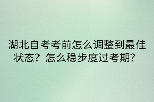 湖北自考考前怎么調(diào)整到最佳狀態(tài)？怎么穩(wěn)步度過考期？