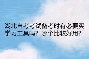 湖北自考考試備考時(shí)有必要買學(xué)習(xí)工具嗎？哪個(gè)比較好用？