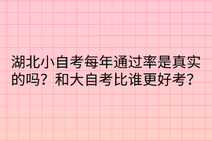 湖北小自考每年通過率是真實的嗎？和大自考比誰更好考？