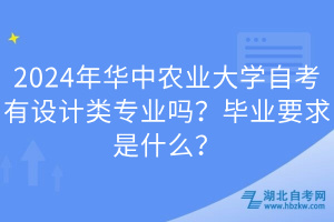 2024年華中農(nóng)業(yè)大學(xué)自考有設(shè)計類專業(yè)嗎？畢業(yè)要求是什么？