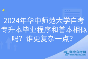 2024年華中師范大學(xué)自考專升本畢業(yè)程序和普本相似嗎？誰更復(fù)雜一點？