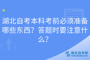 湖北自考本科考前必須準(zhǔn)備哪些東西？答題時(shí)要注意什么？