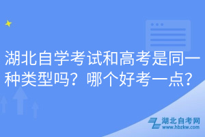 湖北自學考試和高考是同一種類型嗎？哪個好考一點？