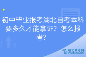 初中畢業(yè)報考湖北自考本科要多久才能拿證？怎么報考？