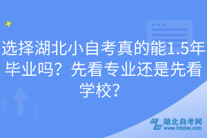 選擇湖北小自考真的能1.5年畢業(yè)嗎？先看專業(yè)還是先看學(xué)校？