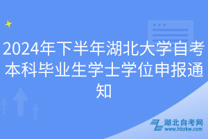 2024年下半年湖北大學(xué)自考本科畢業(yè)生學(xué)士學(xué)位申報(bào)通知