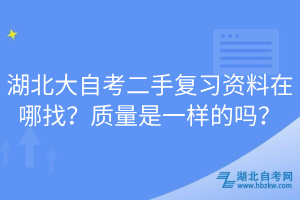 湖北大自考二手復(fù)習(xí)資料在哪找？質(zhì)量是一樣的嗎？