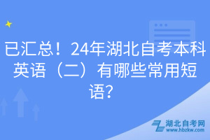 已匯總！24年湖北自考本科英語（二）有哪些常用短語？