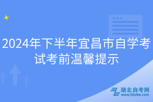 2024年下半年宜昌市自學(xué)考試考前溫馨提示