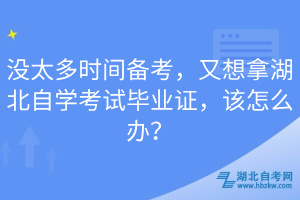 沒太多時(shí)間備考，又想拿湖北自學(xué)考試畢業(yè)證，該怎么辦？