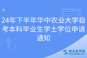 24年下半年華中農(nóng)業(yè)大學(xué)自考本科畢業(yè)生學(xué)士學(xué)位申請通知