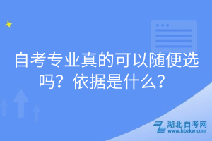 自考專(zhuān)業(yè)真的可以隨便選嗎？依據(jù)是什么？