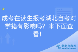 成考在讀生報考湖北自考對學(xué)籍有影響嗎？來下面查看！