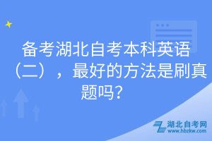 備考湖北自考本科英語（二），最好的方法是刷真題嗎？