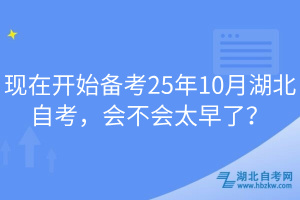 現(xiàn)在開始備考25年10月湖北自考，會不會太早了？