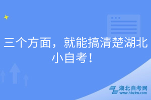 三個(gè)方面，就能搞清楚湖北小自考！