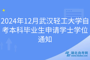 2024年12月武漢輕工大學(xué)自考本科畢業(yè)生申請(qǐng)學(xué)士學(xué)位通知