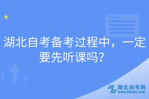 湖北自考備考過(guò)程中，一定要先聽課嗎？