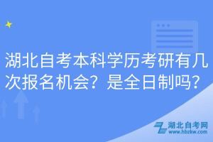 湖北自考本科學歷考研有幾次報名機會？是全日制嗎？