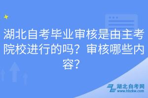 湖北自考畢業(yè)審核是由主考院校進行的嗎？審核哪些內(nèi)容？