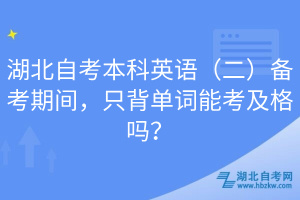 湖北自考本科英語（二）備考期間，只背單詞能考及格嗎？