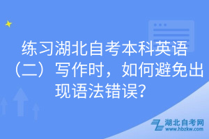 練習湖北自考本科英語（二）寫作時，如何避免出現語法錯誤？