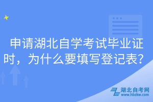 申請(qǐng)湖北自學(xué)考試畢業(yè)證時(shí)，為什么要填寫登記表？