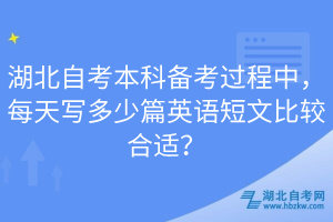 湖北自考本科備考過程中，每天寫多少篇英語短文比較合適？