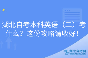 湖北自考本科英語（二）考什么？這份攻略請收好！