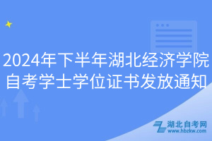 2024年下半年湖北經(jīng)濟學院自考學士學位證書發(fā)放通知